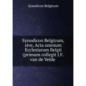   Belgii (primum collegit J.F. van de Velde . Synodicon Belgicum Books