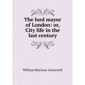    The Lord Mayor of London. William Harrison Ainsworth Books