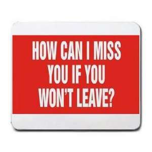  HOW CAN I MISS YOU IF YOU WONT LEAVE? Mousepad