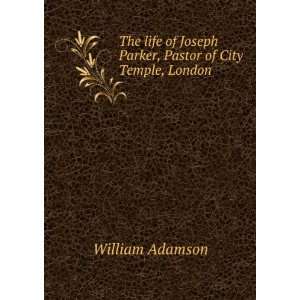   Joseph Parker, Pastor of City Temple, London William Adamson Books