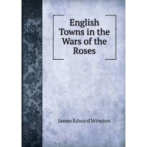    English Towns in the Wars of the Roses James Edward Winston Books
