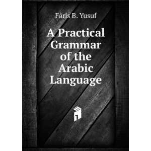   Grammar of the Arabic Language FÃ¢ris B. Yusuf  Books