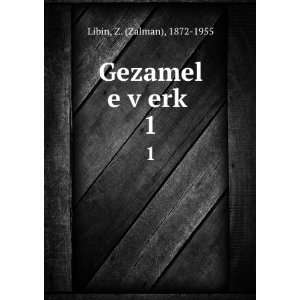    Gezamel e vÌ£erkÌ£. 1 Z. (Zalman), 1872 1955 Libin Books