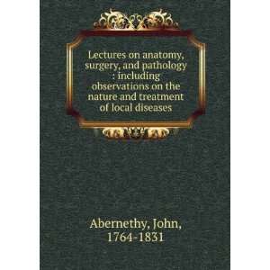   and treatment of local diseases John, 1764 1831 Abernethy Books