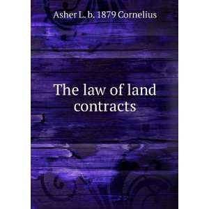 The law of land contracts Asher L. b. 1879 Cornelius  