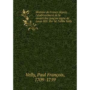   XIV. Par M. labbe Velly Paul FranÃ§ois, 1709 1759 Velly Books