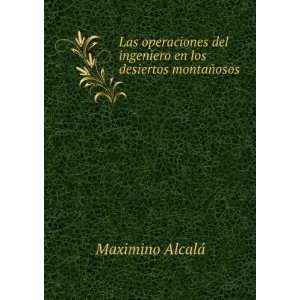   ingeniero en los desiertos montaÃ±osos Maximino AlcalÃ¡ Books