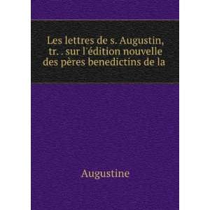   Ã©dition nouvelle des pÃ¨res benedictins de la . Augustine Books