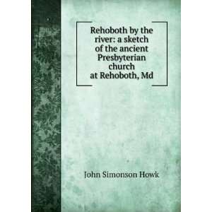Rehoboth by the river a sketch of the ancient Presbyterian church at 