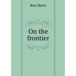  On the frontier Bret Harte Books