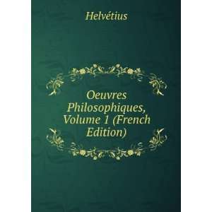   Oeuvres Philosophiques, Volume 1 (French Edition) HelvÃ©tius Books