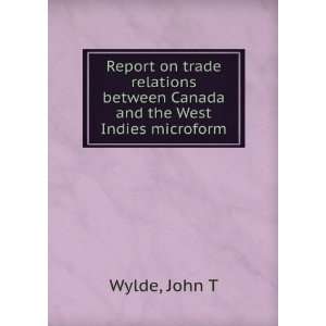   between Canada and the West Indies microform John T Wylde Books