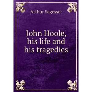  John Hoole, his life and his tragedies Arthur SÃ¤gesser 