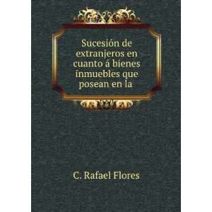   Ã¡ bienes inmuebles que posean en la . C. Rafael Flores Books