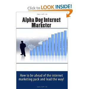  Alpha Dog Internet Marketer How to be ahead of the 