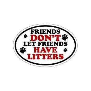  Friends Dont Let Friends Have Litters Oval Magnet