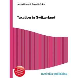  Taxation in Switzerland Ronald Cohn Jesse Russell Books