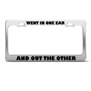 Went In One Ear And Out The Other Humor license plate frame Stainless