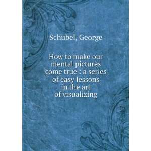   of easy lessons in the art of visualizing George Schubel Books