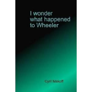  I wonder what happened to Wheeler Cyril Makoff Books
