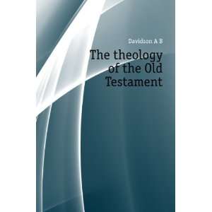  The theology of the Old Testament Davidson A B Books
