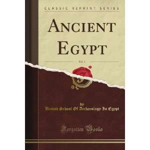  Ancient Egypt, Vol. 1 (Classic Reprint) British School Of 