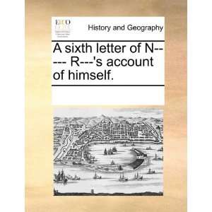  A sixth letter of N      R   s account of himself 