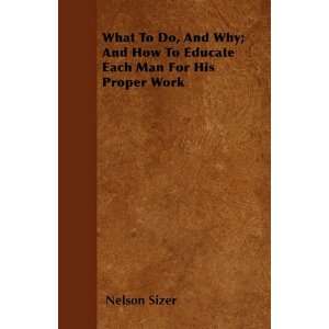 What To Do, And Why; And How To Educate Each Man For His Proper Work 