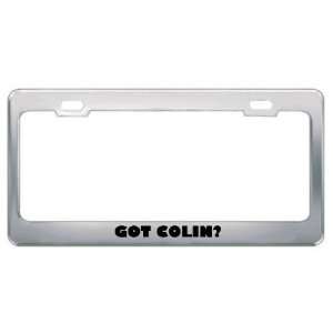  Got Colin? Boy Name Metal License Plate Frame Holder 
