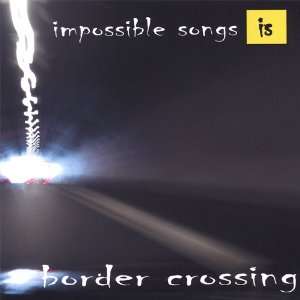  Border Crossing Impossible Songs Music