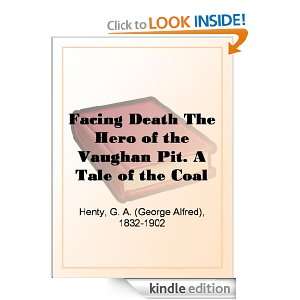 Facing Death The Hero of the Vaughan Pit. A Tale of the Coal Mines G 