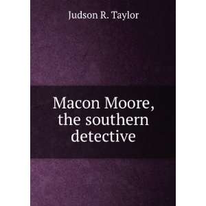    Macon Moore, the southern detective Judson R Taylor Books