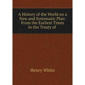 History of the World on a New and Systematic Plan From the Earliest 
