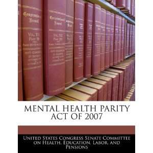  MENTAL HEALTH PARITY ACT OF 2007 (9781240621538) United 