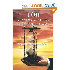  One Hundred Years Young the Natural Way Body, Mind, and 