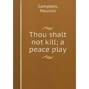  Thou shalt not kill  a peace play, Maurice. Campbell 