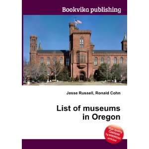  List of museums in Oregon Ronald Cohn Jesse Russell 