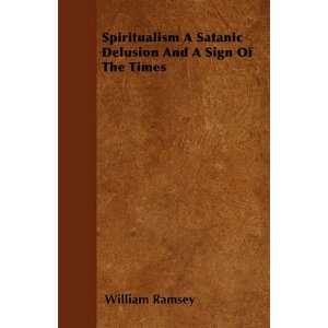 Spiritualism A Satanic Delusion And A Sign Of The Times William 