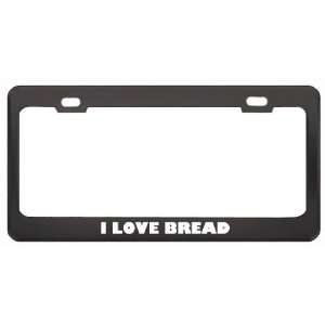  I Love Bread Food Eat Drink Metal License Plate Frame 