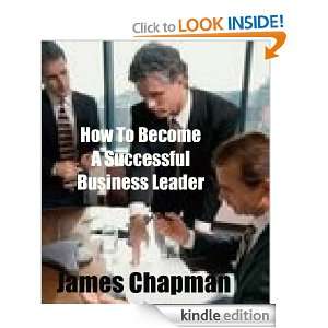 How to Become a Successful Business Leader. James Chapman  
