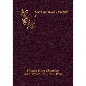 The Christian Disciple. 4 Noah Worcester, Henry Ware William Ellery 