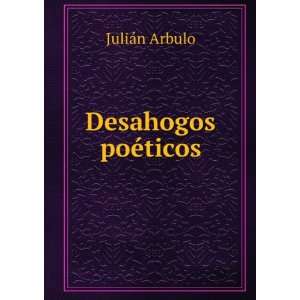 Desahogos poÃ©ticos JuliÃ¡n Arbulo  Books