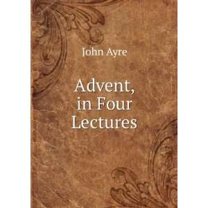  Advent, in Four Lectures John Ayre Books