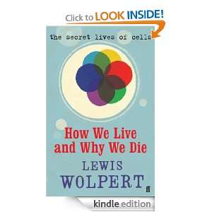 How We Live and Why We Die the secret lives of cells Lewis Wolpert 