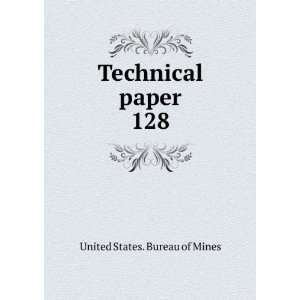  Technical paper. 128 United States. Bureau of Mines 