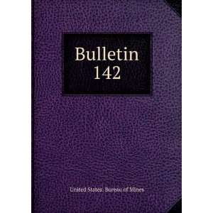  Bulletin. 142 United States. Bureau of Mines Books