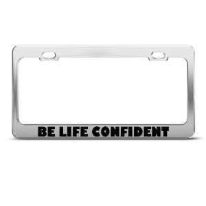 Be Life Confident Motivational Humor Funny Metal license plate frame 