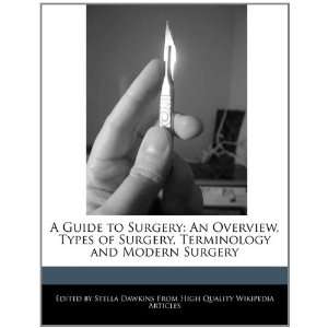Surgery An Overview, Types of Surgery, Terminology and Modern Surgery 
