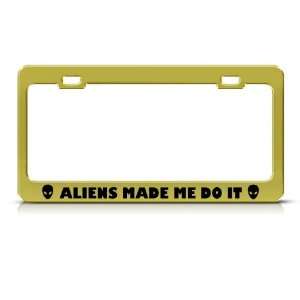  Aliens Made Me Do It Humor Funny Metal license plate frame 