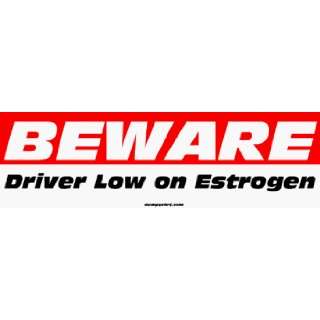  BEWARE Driver Low on Estrogen Bumper Sticker Automotive